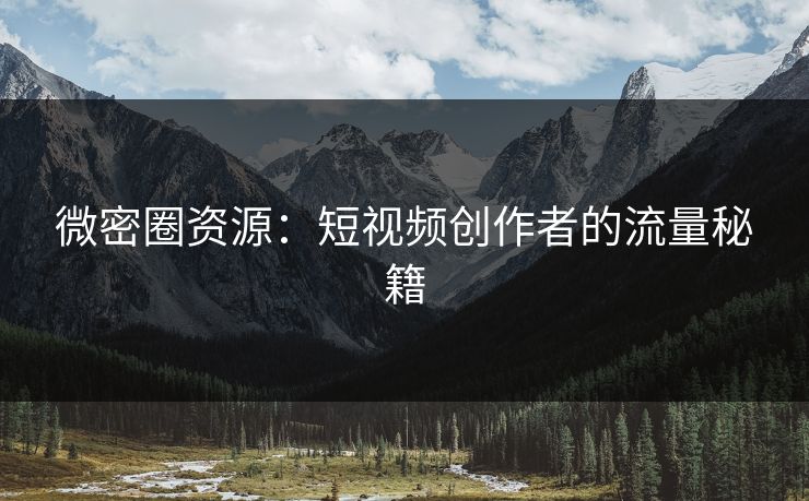 微密圈资源：短视频创作者的流量秘籍